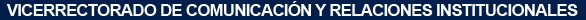  Vicerrectorado de Comunicaci&oacute;n y Realciones Institutcionales