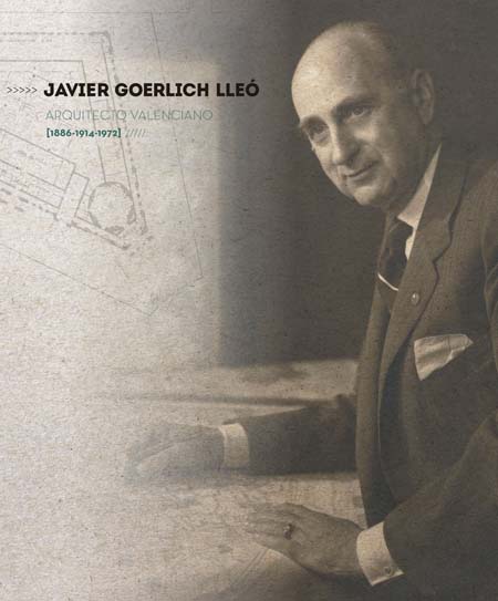 Javier Goerlich Lleó. Arquitecto Valenciano (1886-1914-1972)