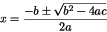 \begin{displaymath}
x = \frac{-b \pm \sqrt{b^{2} -4ac}}{2a}
\end{displaymath}