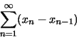 \begin{displaymath}\sum_{n=1}^{\infty}(x_{n}-x_{n-1})
\end{displaymath}