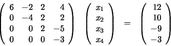\begin{displaymath}\begin{array}{llll}
\left(
\begin{array}{rrrr}
6 & -2 & 2 ...
...ray}{r}
12 \\ 10 \\ -9 \\ -3
\end{array} \right)
\end{array}\end{displaymath}