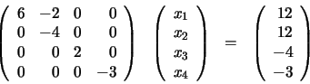 \begin{displaymath}\begin{array}{llll}
\left(
\begin{array}{rrrr}
6 & -2 & 0 ...
...ray}{r}
12 \\ 12 \\ -4 \\ -3
\end{array} \right)
\end{array}\end{displaymath}