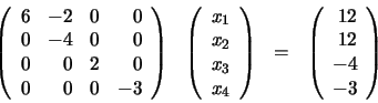 \begin{displaymath}\begin{array}{llll} \left( \begin{array}{rrrr} 6 & -2 & 0 ... ...ray}{r} 12 \\ 12 \\ -4 \\ -3 \end{array} \right) \end{array}\end{displaymath}