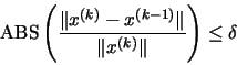 \begin{displaymath}\mbox{ABS} \left( \frac{\Vert x^{(k)}-x^{(k-1)}\Vert}{\Vert x^{(k)}\Vert} \right)
\leq \delta
\end{displaymath}