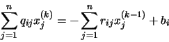 \begin{displaymath}\sum_{j=1}^{n} q_{ij}x_{j}^{(k)} = - \sum_{j=1}^{n}
r_{ij}x_{j}^{(k-1)} + b_{i}
\end{displaymath}
