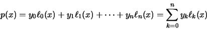 \begin{displaymath}p(x) = y_{0}\ell_{0}(x) + y_{1}\ell_{1}(x) + \cdots +
y_{n}\ell_{n}(x) = \sum_{k=0}^{n} y_{k}\ell_{k}(x)
\end{displaymath}