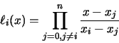 \begin{displaymath}\ell_{i}(x) = \prod_{j=0, j \neq i}^{n} \frac{x-x_{j}}{x_{i}-x_{j}}
\end{displaymath}