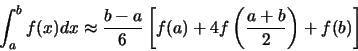 \begin{displaymath}\int_{a}^{b} f(x)dx \approx \frac{b-a}{6} \left[ f(a) + 4f\left(
\frac{a+b}{2} \right) + f(b) \right]
\end{displaymath}