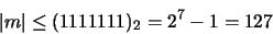 \begin{displaymath}\vert m\vert \leq (1111111)_{2} = 2^7 - 1 = 
127\end{displaymath}