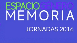 JORNADES ESPAI, GÈNERE, MEMÒRIA, 2016. TROBADA ENTRE LA UNIVERSITAT I ELS COL·LECTIUS SOCIALS ENTORN DEL GÈNERE, EL PATRIMONI I LA DIVERSITAT CULTURAL