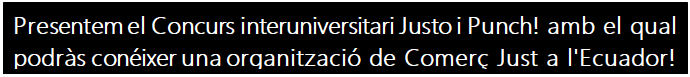 Cuadro de texto: Presentem el Concurs interuniversitari Justo i Punch! amb el qual podràs conéixer una organització de Comerç Just a l'Ecuador!