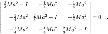 \begin{displaymath}\left\vert
\begin{array}{rrr}
\frac{2}{3}Ma^2-I & -\frac{1}...
...4}Ma^2 & \frac{2}{3}Ma^2-I
\end{array}
\right\vert=0\quad .
\end{displaymath}