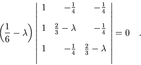 \begin{displaymath}\left(\frac{1}{6}-\lambda\right)
\left\vert
\begin{array}{r...
...rac{2}{3}-\lambda\\ [12pt]
\end{array}
\right\vert=0\quad .
\end{displaymath}