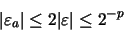 \begin{displaymath}\vert \varepsilon_{a} \vert \leq 2 \vert \varepsilon\vert \leq 2^{-p}
\end{displaymath}