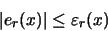 \begin{displaymath}\vert e_{r}(x)\vert \leq \varepsilon_{r}(x)
\end{displaymath}