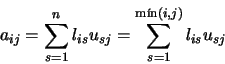 \begin{displaymath}a_{ij} = \sum_{s=1}^{n} l_{is}u_{sj} =
\sum_{s=1}^{\mbox{\scriptsize {mn}}(i,j)} l_{is}u_{sj}
\end{displaymath}