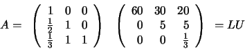 \begin{displaymath}A =
\begin{array}{ll}
\left(
\begin{array}{rrr}
1 & 0 & 0 ...
... \\
0 & 0 & \frac{1}{3}
\end{array} \right)
\end{array}= LU
\end{displaymath}