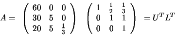 \begin{displaymath}A =
\begin{array}{ll}
\left(
\begin{array}{rrr}
60 & 0 & 0...
... 1 \\
0 & 0 & 1
\end{array} \right)
\end{array}= U^{T}L^{T}
\end{displaymath}