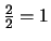 $\frac{2}{2}=1$