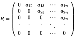 \begin{displaymath}R=
\left(
\begin{array}{ccccc}
0 & a_{12} & a_{13} & \cdots...
...dots & \vdots \\
0 & 0 & 0 & \cdots & 0
\end{array} \right)
\end{displaymath}