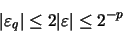 \begin{displaymath}\vert \varepsilon_{q} \vert \leq 2 \vert \varepsilon \vert \leq 2^{-p}
\end{displaymath}