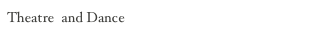 Theatre  and Dance
