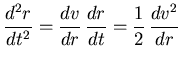$\displaystyle \frac{d^{2} r}{dt^{2}} = \frac{d v}{dr} \frac{d r}{dt} =
\frac{1}{2} \frac{dv^{2}}{dr}$