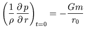 $\displaystyle{
\left(\frac{1}{\rho}  \frac{\partial   p}{\partial   r}\right)_{t=0} =
- \frac{G m}{r_0}
}$
