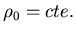$\rho_0 = cte.$