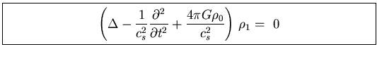 \fbox{\parbox[b]{4.5in}{
\begin{displaymath}
\displaystyle{
\left(\Delta - \frac...
...+ \frac{4 \pi G \rho_0}{c_s^{2}}\right)   \rho_1 =    0
}
\end{displaymath}}}