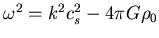 $\omega^{2} = k^{2} c_s^{2} - 4 \pi G \rho_0$