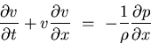 \begin{displaymath}
\displaystyle{
\frac{\partial v}{\partial t}
+ v \frac{\part...
... x}   =    -\frac{1}{\rho}
\frac{\partial p}{\partial x}
}
\end{displaymath}