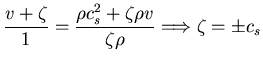 $\displaystyle \displaystyle{
\frac{v + \zeta}{1} =
\frac{\rho c_s^{2} + \zeta \rho v}{\zeta \rho}
}
\Longrightarrow \zeta = \pm c_s$