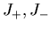 $J_{+}, J_{-}$