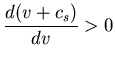 $\displaystyle{\frac{d(v+c_s)}{dv} > 0}$