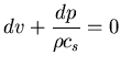 $\displaystyle{dv + \frac{dp}{\rho c_s} = 0}$