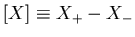 $[X] \equiv X_{+} - X_{-}$