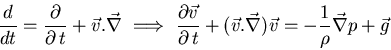 \begin{displaymath}
\frac{d }{dt} = \frac{\partial }{\partial   t} + \vec{v} . ...
...nabla}) \vec {v} =
- \frac{1}{\rho} \vec{\nabla} p + \vec{g}
\end{displaymath}