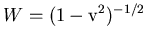 $W=(1-{\rm v}^{2})^{-1/2}$