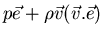 $p \vec{e} + \rho \vec{v} (\vec{v} . \vec{e})$