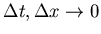 $\Delta t,
\Delta x \rightarrow 0$