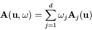 \begin{displaymath}
{\bf A}({\bf u},{\bf\omega}) = \sum_{j=1}^d \omega_j {\bf A}_j({\bf u})
\end{displaymath}