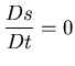 $\displaystyle{\frac{Ds}{Dt} = 0}$
