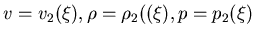 $v=v_2(\xi), \rho=\rho_2((\xi), p=p_2(\xi)$