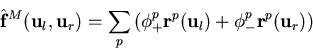 \begin{displaymath}
{\hat{\bf f}}^M({\bf u}_l,{\bf u}_r)= \sum_{p}
\left ( \phi...
...{\bf r}^p({\bf u}_l) +
\phi^p_- {\bf r}^p({\bf u}_r) \right )
\end{displaymath}