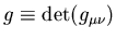 $g\equiv \det(g_{\mu\nu})$