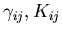 $\gamma_{ij}, K_{ij}$