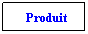 Text Box: Produit