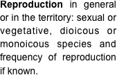 Reproduction in general or in the territory: sexual or vegetative, dioicous or monoicous species and frequency of reproduction if known.