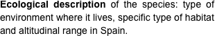 Ecological description of the species: type of environment where it lives, specific type of habitat and altitudinal range in Spain.